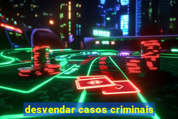 desvendar casos criminais